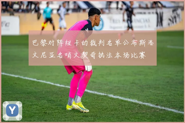 巴黎对阵纽卡的裁判名单公布斯洛文尼亚名哨文契奇执法本场比赛