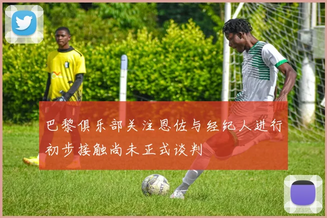 巴黎俱乐部关注恩佐与经纪人进行初步接触尚未正式谈判