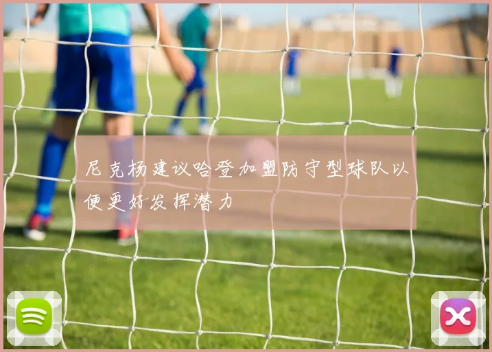 尼克杨建议哈登加盟防守型球队以便更好发挥潜力