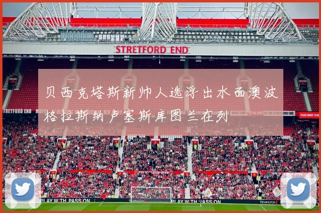 贝西克塔斯新帅人选浮出水面澳波格拉斯纳卢塞斯库图兰在列
